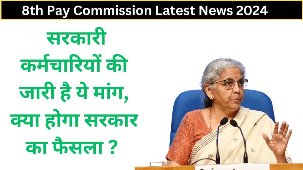 8th Pay Commission Latest News 2024: सरकारी कर्मचारियों की जारी है ये मांग, क्या होगा सरकार का फैसला ? 