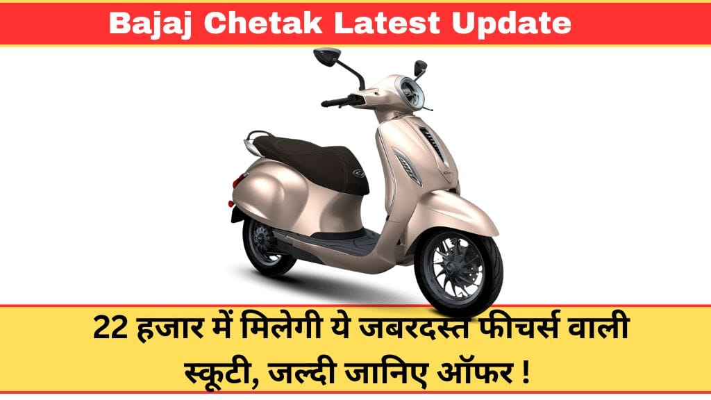 Bajaj Chetak Latest Update: 22 हजार में मिलेगी ये जबरदस्त फीचर्स वाली स्कूटी, जल्दी जानिए ऑफर !  Bajaj Chetak Latest Update: 22 हजार में मिलेगी ये जबरदस्त फीचर्स वाली स्कूटी, जल्दी जानिए ऑफर !