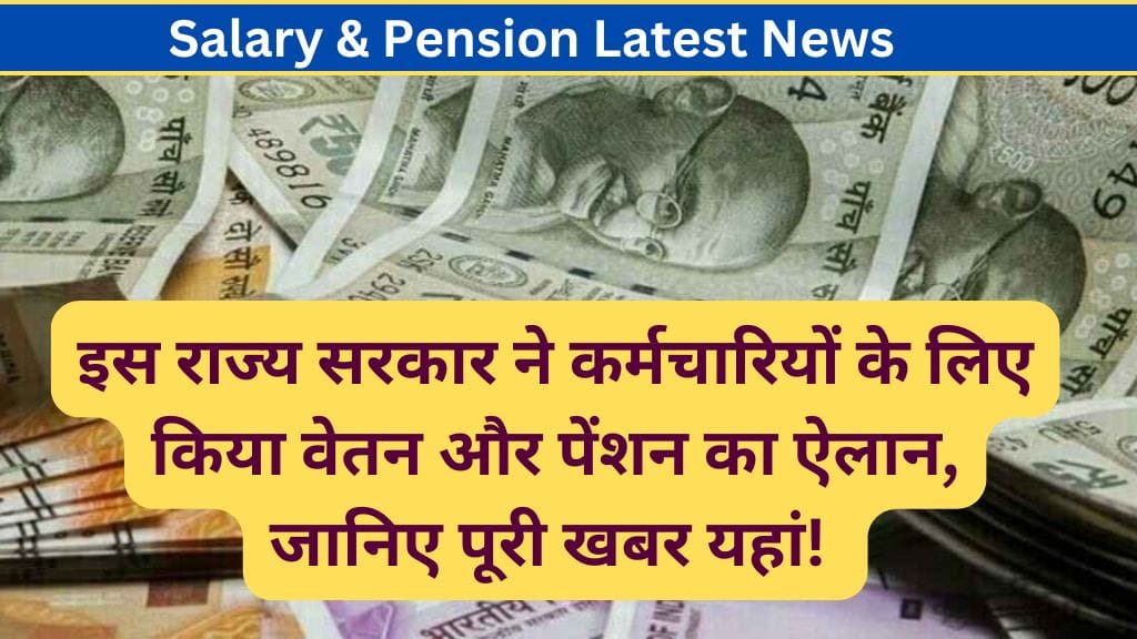 Salary & Pension Latest News: इस राज्य सरकार ने कर्मचारियों के लिए किया वेतन और पेंशन का ऐलान, जानिए पूरी खबर यहां!