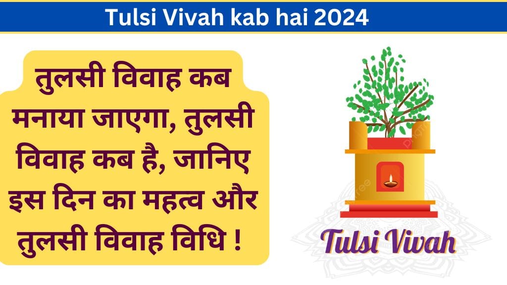 Tulsi Vivah kab hai 2024: तुलसी विवाह कब मनाया जाएगा, तुलसी विवाह कब है, जानिए इस दिन का महत्व और तुलसी विवाह विधि ! 